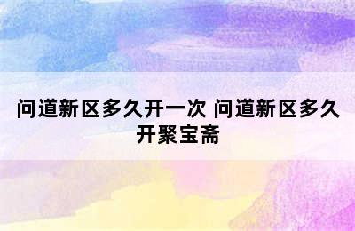 问道新区多久开一次 问道新区多久开聚宝斋